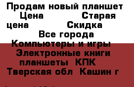 Продам новый планшет › Цена ­ 3 000 › Старая цена ­ 5 000 › Скидка ­ 50 - Все города Компьютеры и игры » Электронные книги, планшеты, КПК   . Тверская обл.,Кашин г.